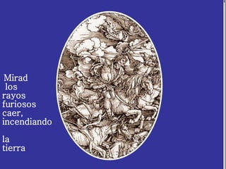 Mirad los rayos furiosos caer, incendiando la tierra