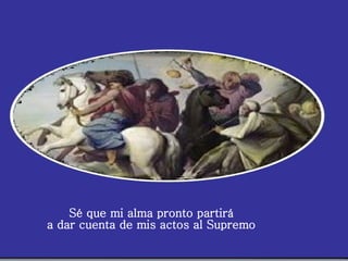 Sé que mi alma pronto partirá a dar cuenta de mis actos al Supremo