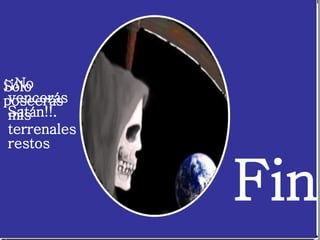 ¡¡No vencerás Satán!!. Fin Sólo poseerás mis terrenales restos