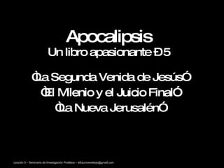 Apocalipsis Un libro apasionante – 5 “ La Segunda Venida de Jesús” “ El Milenio y el Juicio Final” “ La Nueva Jerusalén” 