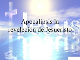 Apocalipsis la
reveleción de Jesucristo

 