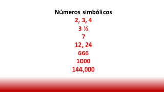 Números simbólicos
2, 3, 4
3 ½
7
12, 24
666
1000
144,000
 
