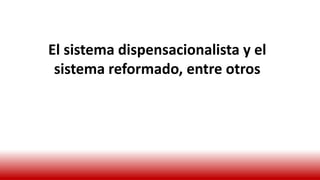 El sistema dispensacionalista y el
sistema reformado, entre otros
 