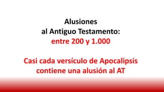 Alusiones
al Antiguo Testamento:
entre 200 y 1.000
Casi cada versículo de Apocalipsis
contiene una alusión al AT
 