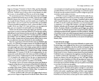 224

I APOCALIPSIS

SIN VELO

fuego en e! Antiguo Testamento se limitó a Elías, que hizo descender
fuego del cielo para que consumiera el altar en los días de Acab (2 Reyes
18:20-40). También retuvo la lluvia sobre la tierra durante tres años.
Por lo tanto, es más probable que Elías sea uno de los dos testigos.
No encontramos que Juan e! bautista demostrara tener e! poder de
Elías, y él admitía francamente que no era Elías. Tanto él como e! ángel
Gabrie!lo dejaron bien en claro. En Lucas 1:17 Gabriel le dice a Zacarías, el padre de Juan e! bautista, que Juan vendría «con el espíritu y el
poder de Elías»: pero eso no quiere decir que fuera Elías. Los sacerdotes
y levitas de Jerusalén le preguntaron a Juan: «¿Acaso eres Elías!» y el respondió: «No lo soy" (juan 1:21). Juan vestía luto y era una especie de
Elías, pero no le ministró a la nación judía como lo hizo Elías.
Existen solo dos buenas razones para sugerir que será Enoc. La primera es gue no murió, en tanto que Hebreos 9:27 nos dice que «está establecido que los seres humanos mueran una sola vez, y después venga el
juicio». La segunda es que en Judas 14-15 se afirma que Enoc profetizó
que «e! Sefior viene con millares y millares de sus ángeles para someter a
juicio a todos». Aunque estas son buenas razones, existen otras en contra
que son suficientes como para eliminarlo de toda consideración.
Enoc fue un gentil que vivió cientos de años antes que Abraham; por
lo tanto, no se identifica de ninguna manera con el pueblo de Israel. El
hecho de que Enoc y Elías nunca murieron no es evidencia suficiente
como para sugerir que serán los dos testigos, porque todos los creyentes
que estén con vida al momento del arrebatamiento de la iglesia serán excepciones a la regla de Hebreos 9:27. Cuando el Sefior venga, «seremos
transformados» (I Corintios 15:52-58). En el arrebatamiento, los creyentes serán sacados del mundo e irán a estar con el Sefior sin haber gustado la muerte jamás (I Tesalonicenses 4: 13-18). De acuerdo a Hebreos
11:5, el propósito del traslado de Enoc fue que no experimentara la
muerte. Los dos testigos de Apocalipsis 11:3-14 experimentan la muerte, por lo tanto, pareciera que Enoc no puede ser uno de ellos.
Sin embargo, existen tres buenas razones para pensar que Moisés es
el segundo testigo durante la primera parte del período de la tribulación.
l. En Mateo 17:1-5, cuando el Señor Jesús se transfigura delante de
sus testigos judíos (Pedro, Jacobo y Juan) aparecen ante su vista dos representantes del Antiguo Testamento: Moisés y Elías. Su propósito era
hablar con Cristo acerca de su muerte inminente.
2. Moisés manifestó poder como para traer plagas sobre la tierra y
para convertir el agua en sangre durante los días de Faraón. Elías no hizo

Dos testigos asombrosos

I 225

estas cosas pero tuvo el poder para hacer descender fuego del cielo y para
que dejara de llover. Por lo tanto, se puede llegar a la conclusión razonable de que estos dos hombres recibirán los poderes milagrosos que ya demostraron cuando estaban en la tierra.
3. Moisés es una parte integral de la tradición familiar judía. Por tanro, parece lógico que se convierta en uno de los testigos, porque Moisés y
Elías juntos representan a todo el Antiguo Testamento para la nación
judía. Cuando el hombre rico le pidió a Abraham que enviara a Lázaro
de vuelta a la casa de su padre para advertirles a sus cinco hermanos que
se arrepientan «y no vengan ellos también a este lugar de tormento»,
Abraham redondea todo el concepto judío del Antiguo Testamento en
la frase: «Ya tienen a Moisés y a los profetas; ¡que les hagan caso a ellos'»
(Lucas 16:27-29). Moisés representa a los cinco primeros libros; Elías, el
sobresaliente profeta de Israel, representa a los libros proféticos. «Moisés
y los profetas» incluye casi a todos los que participaron en la escritura del
Antiguo Testamento. Así es que los dos hombres en la historia judía que
más hablaron acerca de los tratos de Dios con la nación de Israel fueron
Moisés y Elías.

La tarea de los dos testigos
La tarea de los dos testigos se encuentra delineada en nuestro texto.
En primer lugar, serán testigos de Dios. Esto se ve en virtud de que se les
compara con dos candelabros y dos olivos del libro de Zacarías. Como
este símbolo del Antiguo Testamento se usa para transmitir la idea de
dos hombres que proclaman la fidelidad de Dios, suponemos que Elías y
Moisés harían lo mismo. Estarán en escena durante la primera mitad de
la tribulación para contraponerse a las engañosas maravillas del anticristo. También «profetizarán» (Apocalipsis 11:3), lo cual significa que predicarán con respecto a las cosas que están por venir. Sin lugar a dudas,
advertirán a la gente basándose en el libro de Apocalipsis en cuanto a los
acontecimientos, interpretándolos en relación con la gente. Malaquías
4:6 nos dice que el ministerio de Elías será «que los padres se reconcilien
con sus hijos y los hijos con sus padres».
Esto nos parece algo normal, pero debemos recordar que el anticristo
engañará a la gente, haciendo que los padres se pongan en contra de los
hijos y los hijos en contra de los padres. Por lo tanto, la tarea de estos dos
hombres será ayudar a aquellos que reciban al Señor a que recuperen
una manera normal de pensar. Es probable que sean los testigos especiales de Dios en la Tierra Santa, en tanto que los ciento cuarenta y cuatro

 