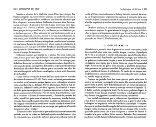 260

I APOCALIPSIS

SIN VELO

Satanás es el autor de la blasfemia contra Dios, hace tiempo. Esa
blasfemia llegará a su punto máximo cuando, no satisfecho con usar el
nombre de Dios para maldecir, establecerá una forma de adoración que
lleve a la gente a postrarse delante de él como si fuera un dios. Esto concuerda con Isaías 14, adonde se describe el deseo secreto que tiene Satanás de que otras criaturas lo adoren. Los judíos acusaron a Jesús de blasfemia porque decía que era Dios, y lo crucificaron por esa blasfemia; pero declarar que uno es Dios solamente es una blasfemia cuando no es
verdad. En el caso del anticristo, durante el período de la tribulación, no
será verdad, pero el diablo le dará poderes tan sobrenaturales que aparentará tener cualidades divinas y así engañará a muchos seres humanos.
De esta forma, durante los primeros tres años y medio de tribulación, el
anticristo no será más que un hombre dotado con poderes demoníacos,
pero durante los últimos tres años y medio será el mismo Satanás revestido con el cuerpo del anticristo.
Debemos recordar que Satanás no es divino. No tiene poder para
crear, es decir, para hacer algo de la nada. Solo puede tomar lo que Dios
creó y manipularlo o convertirlo en alguna otra cosa. Sin embargo, puede habitar dentro de los individuos. Hasta sus demoníacos diablillos tienen ese poder. Jesús, por supuesto, demostró su poder sobre los espíritus
demoníacos echándolos fuera cada vez que se encontraba con ellos. En
una ocasión especial, echó fuera a «una legión», es decir. a mil demonios
de un hombre.
Como Satanás tuvo acceso al trono de Dios, actuó como «elacusador
de nuestros hermanos» (12:10). Por lo tanto, no habitó personalmente
en muchos seres humanos, aunque algunos reyes y dictadores actuaron
como si así fuera (p.ej., Belsasar, Nerón, Domiciano, Hitler y más reciente aún. Saddam Hussein, por decir algunos). En el caso de la mayoría de los gobernantes perversos, la posesión demoníaca es la que da respuesta a sus acciones inhumanas. Pero en medio de la tribulación, cuando al anticristo lo hieran de manera mortal, a Satanás lo patearán del
cielo y estará libre para tomar el cuerpo del anticristo y simular la resurrección. Si otros gobernantes estuvieron poseídos por demonios, ¿puede imaginar cómo serán las condiciones sociales cuando el mismo Satanás habite dentro del anticristo y use su cuerpo para gobernar el mundo
durante tres afias y medio?
Tenemos muchos indicios de lo que será la vida durante este terrible
período. uno de los cuales nos habla del engaño mundial masivo. Uno
de esos engaños que arrastrará a milJones que tal vez estaban a punto de

La bestia que sale del mar

I 261

recibir al Cristo resucitado como su Señor y Salvador personal, de acuerdo a 2 Tesalonicenses 2 se producirá a través de la imitación de la resurrección de Jesús. Satanás entrará en el cuerpo del anticristo y lo volverá
a la vida, engañando a muchos haciéndoles pensar que tiene poderes divinos.
De allí en adelante, el anticristo parecerá manifestar poderes sobrenaturales aún mayores. La gente adorará al dragón, como predijo Pablo:
«Éste se opone y se levanta contra todo lo que lleva el nombre de Dios o
es objeto de adoración, hasta el punto de adueñarse del templo de Dios y
pretender ser Dios» (2 Tesalonicenses 2:4).
EL PODER DE LA BESTIA

«También se le permitió hacer la guerra a los santos y vencerlos, y se le
dio autoridad sobre toda raza, pueblo, lengua y nación» (Apocalipsis
13:7). En la actualidad, el mundo está preparado para la filosofía de un
gobierno mundial. Esa maso fía, que Satanás propagó y que defienden
los gobiernos intelectuales, impíos y ateos del mundo de hoy, se está
propagando muy rápido parla tierra. Como ya vimos, la humanidad
lIeg6 a la conclusión de que la única solución al problema de las continuas guerras es un gobierno mundial. Ese gobierno será el del diablo,
que se establecerá durante la tribulación. En medio de ese tiempo, asumirá el control y, como dice el versículo 7, ejercerá poder sobre «roda raza, pueblo, lengua y nación».
Durante ese período, hará dos cosas: ejercerá poder sobre toda la
gente y las naciones y perseguirá a los santos. De acuerdo al juicio del
quinto sello, la última parte de la tribulación será un tiempo de creciente
persecución en contra de los santos; y como ya vimos en el capítulo 12,
el diablo también perseguirá a Israel. Por lo tanto, podemos llegar a la
conclusión de que Satanás tratará de controlar a toda la gente del mundo y lanzará una gigantesca cruzada anticristiana y antisemita.
Una verdad consoladora que se vislumbra en Apocalipsis es que, a
pesar de que el anticristo tendrá poder sobre toda la gente y sobre todas
las lenguas, no engafiará a todos los individuos; Apocalipsis 7:9 deja en
claro que la predicación del evangelio de los ciento cuarenta y cuatro mil
testigos judíos alcanzará a una multitud de toda lengua, tribu y nación
que nadie podrá contar. Así es que ni siquiera el control de Satanás le
impedirá a la gente recibir a Cristo como su Salvador. Esto concuerda
con lo que sucedió durante toda la dispensación cristiana. Las naciones y

 