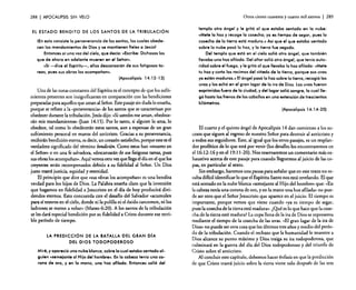 288

I APOCALIPSIS

SIN VELO

EL ESTADO BENDITO DE LOS SANTOS DE LA TRIBULACiÓN
lEn esto consiste la perseverancia de los santos, los cuales obedecen los mandamientos de Dios y se mantienen fieles a Jesúsl
Entonces oí una voz del cielo, que decia: "Escribe: Dichosos los
que de ahora en adelante mueren en el Señor».
«Sí-dice el Espíritu-, ellos descansarán de sus fatigosas tareas, pues sus obras los acompañan».
(Apocalipsis 14: 12-13)
Una de las notas constantes del Espíritu es el concepto de que los sufrimientos presentes son insignificantes en comparación con las bendiciones
preparadas para aquellos que aman al Sefior. Este pasaje sin duda lo enseña,
porque se refiere a la "perseverancia» de los santos que se caracterizan por
obedecer durante la tribulación. Jesús dijo: "Si ustedes me aman, obedecerán mis mandamientos» (juan 14:15). Por lo tanto. si alguien lo ama, lo
obedece, tal como lo obedecerán estos santos, aun a expensas de un gran
sufrimiento personal en manos del anticristo. Gracias a su perseverancia,
recibirán bendición eterna. es decir, un corazón satisfecho, porque este es el
verdadero significado del término bendición. Como estos han "muerto en
el Señor- o en una fe salvadora. "descansarán de sus fatigosas tareas, pues
sus obras los acompañan», Aquí vemos otra vez. que llega el día en el que los
creyentes serán recompensados debido a su fidelidad al Sefior. Un Dios
justo traerá justicia, equidad y eternidad.
El principio que dice que "SUS obras los acompañan» es una bendita
verdad para los hijos de Dios. La Palabra enseña claro que la inversión
que hagamos en fidelidad a Jesucristo en el día de hoy producirá dividendos eternos. Esto concuerda con el desafío del Salvador "acumulen
para sí tesoros en el cielo, donde ni la polilla ni el óxido carcomen, ni los
ladrones se meten a robar» (Mateo 6:20). A los santos de la tribulación
se les dará especial bendición por su fidelidad a Cristo durante ese terrible período de tiempo.

LA PREDICCiÓN DE LA BATALLA DEL GRAN OlA
DEL DIOS TODOPODEROSO
Mir6, y apareció una nube blanca, sobre la cual estaba sentado alguien "semejante al Hijo del hombre». En la cabeza tenía una corona de oro, y en la mano, una hoz afilada. Entonces salió del

Otros ciento cuarenta y cuatro mil siervos

I 289

templo otro ángel y le gritó al que estaba sentado en la nube:
I(Mete la hoz y recoge la cosecha; ya es tiempo de segar, pues la
cosecha de la tierra está mcdurc.» Así que el que estaba sentado
sobre la nube posó la hoz, y la tierra fue segado.
Del templo que está en el cielo salió otro ángel, que también
llevaba uno hoz afilada. Del altar salió otro ángel, que tenía autoridad sobre el fuego, y le gritó al que llevaba la hoz afilada: I(Mete
tu hoz y corta los racimos del viñedo de la tierra, porque sus uvas
ya están mcdures.» El ángel pasó la hoz sobre la tierra, recogió las
uvas y las echó en el gran lagar de la ira de Dios. Las uvas fueron
exprimidas fuera de lo ciudad, y del lagar salió sangre, la cualllegó hasta los frenos de los caballos en una extensión de trescientos
kilómetros.
(Apocalipsis 14: 14.20)

El cuarto y el quinto ángel de Apocalipsis 14 dan comienzo a los suceses que siguen al regreso de nuestro Sefior para destruir al anticristo y
a todos sus seguidores. Este, al igual que los otros pasajes, es un resplandor profético de lo que está por venir (los detalles los encontraremos en
el 16:12-16 y en el 19: 11-20). Nos reservaremos un comentario más exhaustivo acerca de este pasaje para cuando lleguemos al juicio de las copas, en particular al sexto.
Sin embargo, harernos una pausa para señalar que en este texto no resulta difícil identificar lo que el Espíritu Santo nos está revelando. El que
está sentado en la nube blanca «semejante al Hijo del hombre» que: «En
la cabeza tenía una corona de oro, yen la mano una hoz afilada» no puede ser otro que el Sefior Jesucristo que aparece en el juicio. El tiempo es
importante. porque vemos que viene cuando «ya es tiempo de segar.
pues la cosecha de la tierra está madura». ¿Qué es lo que hace que la cosecha de la tierra esté madura? La copa llena de la ira de Dios se representa
mediante el tiempo de la cosecha de las uvas. "El gran lagar de la ira de
Dios» no puede ser otra cosa que los últimos tres afios y medio del período de la tribulación. Cuando el rechazo que la humanidad le muestre a
Dios alcance su punto máximo y Dios traiga su ira todopoderosa, que
culminará en la guerra del día del Dios todopoderoso y del triunfo de
Cristo sobre el anticristo.
Al concluir este capítulo. debemos hacer énfasis en que la predicción
de que Cristo traerá juicio sobre la tierra viene solo después de las tres

 