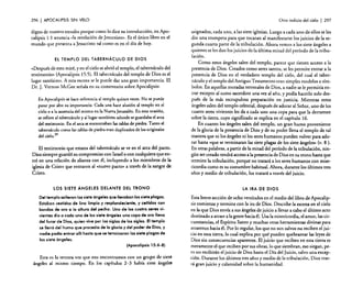 Otro indicio del cielo 1 297

296 J APOCALIPSIS SIN VELO

El testimonio que emana del tabernáculo se ve en el arca del pacto.
Dios siempre guardó su compromiso con Israel o con cualquiera que entró en una relación de alianza con él, incluyendo a los miembros de la
iglesia de Cristo que entraron al «nuevo pacto» a través de la sangre de
Cristo.

asignados, cada uno, a las siete iglesias. Luego a cada uno de ellos se les
dio una trompeta para que tocaran al manifestarse los juicios de la segunda cuarta parte de la tribulación. Ahora vemos a los siete ángeles a
quienes se les dan los juicios de la última mitad del período de la tribulación.
Como estos ángeles' salen del templo, parece que tienen acceso a la
presencia de Dios. Creados como seres santos, se les permite entrar a la
presencia de Dios en el verdadero templo del cielo, del cual el tabernáculo y el templo del Antiguo Testamento eran simples modelos o símbolos. En aquellas moradas terrenales de Dios, a nadie se le permitía entrar excepto al sumo sacerdote una vez al año, y podía hacerlo solo después de la más escrupulosa preparación en justicia. Mientras estos
ángeles salen del templo celestial, después de adorar al Señor, uno de los
cuatro seres vivientes les da a cada uno una copa para que la derramen
sobre la tierra, cuyo significado se explica en el capítulo 16.
En cuanto los ángeles salen del templo, un gran humo proveniente
de la gloria de la presencia de Dios y de su poder llena el templo de tal
ínanera que ni los ángeles ni los seres humanos pueden volver para adorar hasta ~~que se terminaran las siete plagas de los siete ángeles» (v. 8 ).
En otras palabras, a partir de la mitad del período de la tribulación, ningún ser creado tendrá acceso a la presencia de Dios en su trono hasta que
termine la tribulación, porque no tratará a los seres humanos con misericordia como es su costumbre habitual. Ahora, durante los últimos tres
años y medio de tribulación, los tratará a través del juicio.

LOS SIETE ÁNGELES DELANTE Del TRONO

LA IRA DE DIOS

Del templo salieron los siete óngeles que llevaban las siete plagas.
Estabon vestidos de lino limpio y resplandeciente, y ceñidos con
bandas de oro a lo altura del pecho. Uno de los cuatro seres vi·
vientes dio a cada uno de los siete óngeles una copa de oro llena
del furor de Dios, quien vive por los siglos de los siglos. Eltemplo
se llenó del humo que procedía de la gloria y del poder de Dios, y
nadie podía entrar allí hasta que se terminaran las siete plagas de
los siete óngeles.
(Apocalipsis 15:6-8)

Esta breve sección de ocho versículos en el medio del libro de Apocalipsis comienza y termina con la ira de Dios. Describe la escena en el cielo
en la que Dios envía a sus ángeles de juicio a llevar a cabo el último acto
destinado a atraer a la gente hacia él. Usa la misericordia, el amor, las circunstancias, el Espíritu Santo y muchas otras herramientas divinas para
atraernos hacia él. Por lo regular, los que no son salvos no reciben el juicio en esta tierra, lo cual explica por qué pueden quebrantar las leyes de
Dios sin consecuencias aparentes. El juicio que reciben en esta tierra es
meramente el que reciben por sus obras, lo que siembran, eso siegan, pero no recibirán el juicio de Dios hasta el Día del Juicio, salvo una excepción. Durante los últimos tres afias y medio de la tribulación, Dios traerá gran juicio y calamidad sobre la humanidad.

digno de nuestro estudio porque como lo dice su introducción, en Apocalipsis 1:1 anuncia "la revelación de Jesucristo». Es el único libro en el
mundo que presenta a Jesucristo tal como es en el día de hoy.
EL TEMPLO DEL TABERNÁCULO DE DIOS

«Después de esto miré, yen el cielo se abrió el templo, el tabernáculo del
testimonio» (Apocalipsis 15:5). El tabernáculo del templo de Dios es el
lugar santísimo. A esta escena se le puede dar una gran importancia. El
Dr. J. Vernon McGee señala en su comentario sobre Apocalipsis:
En Apocalipsis se hace referencia al templo quince veces. No se puede
pasar por alto su importancia. Cada una hace alusión al templo en el
cielo o a la ausencia del mismo en la Nueva]erusalén. En esta ocasión,
se refiere al tabernáculo y al lugar santísimo adonde se guardaba el arca
del testimonio. En el arca se encontraban las tablas de piedra. Tanto el
tabernáculo como las tablas de piedra eran duplicados de los originales
9

del cielo.2

Esta es la tercera vez que nos encontramos con un grupo de siete
ángeles al mismo tiempo. En los capítulos 2-3 había siete ángeles

 