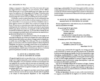 300

I APOCALIPSIS

SIN VELO

maligna y repugnante» (Apocalipsis 16:2). El primer juicio de la copa
trae llagas dolorosas y malignas a los seres humanos. El 01'. Wilbur
Smith destaca que se usa la misma palabra aquí para «llaga» que la que
usaron los traductores de la Septuaginta del Antiguo Testamento para
«úlceras» en la historia de las plagas de Egipto. Por esta razón, muchos la
llaman la plaga de las úlceras. Este juicio delinea dos puntos esenciales:
l. El tiempo: cuando se adora al anticristo. Es una confirmación más
de que los tres juicios, los de los sellos, los de las trompetas y los de las copas, se desarrollan en una secuencia y no de forma simultánea como sugieren algunos maestros de la Biblia. Esto se aclara en el tiempo de este
juicio. El anticristo no se pondrá como objeto de adoración hasta la mitad del período de la tribulación. Este juicio caerá sobre la raza humana
debido a que adoran al anticristo, lo cual puede suceder solo después de
la mitad de la tribulación (véase cap. 13). En esos días, el tiempo de este
juicio comenzará es probable dentro de los primeros tres meses de la segunda mitad del período de la tribulación.
2. Los receptores: los adoradores de la bestia. En este pasaje se ve
muy claro la selección que se hace entre la gente de la tierra: solo los que
tienen la marca de la bestia y que adoran su imagen serán los elegidos para recibir estas terribles llagas. Esto indica que Dios, en su maravillosa
gracia, no traerá juicio sobre los creyentes durante la última mitad de la
tribulación, sino que los va a proteger como lo hizo con los israelitas durante las plagas de Egipto. Esto confirma nuestra suposición de que en
los juicios previos, cuando mata al veinticinco por ciento y a la tercera
parte de la población mundial, los creyentes quedarán exentos.
EL JUICIO DE LA SEGUNDA COPA:
EL MAR SE CONVIERTE EN SANGRE

"El segundo ángel derramó su copa sobre el mar, y el mar se convirtió en
sangre como de gente masacrada, y murió todo ser viviente que había en
el mar» (Apocalipsis 16:3). En este breve versículo nos encontramos con
una catástrofe que se predice sobre la tierra que casi trasciende la comprensión humana. Como vimos Dios hace que la tercera parte del mar se
convierta en sangre durante la segunda trompeta, pero esta segunda copa incluye todo el mar.
No hace falta ser muy imaginativo para darse cuenta de que cuando
todas las criaturas vivientes del mar mueran, flotarán sobre la superficie
y sus cuerpos en descomposición despedirán un olor insoportable

Los juicios de las siete copas

I 301

dando lugar a enfermedades. Este juicio bien puede interferir con la actividad comercial de los barcos y hacer que poblaciones enteras entren
en estado de confusión mientras la gente busca a tientas un adecuado suministro de agua, sin mencionar la destrucción de lo que queda de la industria pesquera.
EL JUICIO DE LA TERCERA COPA: LOS Ríos y LOS
MANANTIALES SE CONVIERTEN EN SANGRE

El tercer óngel derramó su copa sobre los ríos y los manantiales, y
éstos se convirtieron en sangre.
01 que el óngel de las aguas decla:
«Justo eres tú, el Santo,
que eres y que eras,
porque juzgas asi:
ellos derramaron la sangre de santos y de profetas,
y tú les has dado a beber sangre, como se lo merecen.»
01 también que el altar respondla:
"AsIes, Señor, Dios Todopoderoso,
verdaderos y justos son tus juicios».
(Apocalipsis 16:4·7)
La tercera copa, continuación de la segunda, trae consigo una explicacién interesante en cuanto a por qué Dios permite esto. l!l destruirá
los únicos recursos de agua que quedan, los ríos y los manantiales o napa
subterráneas, transformándolos en sangre. No tiene importancia saber
si se refiere a sangre literalmente, porque si Cristo pudo convertir el agua
en vino, no tiene ningún problema en convertir el agua en sangre. Lo
que importa es que se convertirá en sangre descompuesta. lo que será
una fuente de enfermedad y pestilencia.
Una de las necesidades básicas del ser humano es el agua. A menos
que Dios provea agua de otra fuente. o que los ingenieros inventen algún proceso que transforme esta agua descompuesta en agua pura, el
mundo se encontrará en un estado de alboroto y confusión, buscando lo
que es elemental para la vida.
El libro de Apocalipsis. de tanto en tanto, revela cosas interesantes
con respecto a la actividad de los ángeles en el universo. Parece que.

 