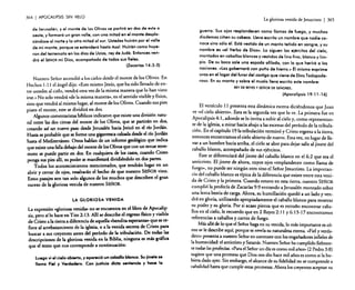 364

I APOCALIPSIS

SIN VELO

La gloriosa venida de Jesucristo
de Jerusalén, y el monte de los Olivos se partirá en dos de este o
oeste, y formará un gran valle, con uno mitad en el monte desplazándose 01 norte y lo otro mitad 01 sur. Ustedes huirán por el valle
de mi monte, porque se extenderá hasta Asal. Huirán como huyeron del terremoto en los días de Uzías, rey de Judá. Entonces vendrá el SEÑOR mi Dios, acompañado de todos sus fieles.
(Zacarlas 14:3-5)

Nuestro Señor ascendió a los cielos desde el monte de los Olivos. En
Hechos 1:11 el ángel dijo: «Este mismo Jesús. que ha sido llevado de entre ustedes al cielo, vendrá otra vez de la misma manera que lo han visto
irse.» No solo vendrá «de la misma manera», en el sentido visible y físico,
sino que vendrá al mismo lugar, al monte de los Olivos. Cuando sus pies
pisen el monte, este se dividirá en dos.
Algunos comentaristas bíblicos indicaron que existe una división natural entre las dos cimas del monte de los Olivos, que se partirán en dos,
creando así un nuevo paso desde Jerusalén hacia Jeric6 en el do Jordán.
Hasta es probable que se forme una gigantesca calzada desde el do Jordán
hasta el Mediterráneo. Otros hablan de un informe geológico que indica
que existe una falla debajo del monte de los Olivos que con un tenue terremoto se puede partir en dos. En cualquiera de los casos. cuando Cristo
ponga sus pies allí, su poder se manifestari dividiéndolo en dos partes.
Todos los acontecimientos mencionados. que tendrán lugar en un
abrir y cerrar de ojos. resaltarán el hecho de que nuestro SEÑOR vino.
Estos pasajes son tan solo algunos de los muchos que describen el gran
suceso de la gloriosa venida de nuestro SEÑOR.

LA GLORIOSA VENIDA

La expresión «gloriosa venida» no se encuentra en el libro de Apocalipsis. pero sí lo hace en Tito 2: 13. Allí se describe el regreso físico y visible
de Cristo a la tierra a diferencia de aquella «bendita esperanza» que se refiere al arrebatamiento de la iglesia, o a la venida secreta de Cristo para
buscar a sus creyentes antes del período de la tribulación. De todas las
descripciones de la gloriosa venida en la Biblia. ninguna es mú gráfica
que el texto que nos corresponde a continuación:
Luego vi el cielo abierto, y apareció un caballo blanco. Su jinete se
llamo Fiel y Verdadero. Con justicia dicta sentencia y hace la

I 365

g~erra. Sus ojos resplandecen como llamas de fuego, y muchos
diedernes ciñen su cabeza. Lleva escrito un nombre que nadie co-

noce sino sólo él. Está vestido de un manto teñido en sangre, y su
nombre es «el Verbo de Dios». lo siguen los ejércitos del cielo,
~ontados en caballos blancos y vestidos de lino fino, blanco y limpro. De su boca sale una espada afilada, con la que herirá a las
naciones. «las gobernará con puño de híerro.» Él mismo exprime
uvas en el lagar del furor del castigo que viene de Dios Todopoderoso. En su manto y sobre el muslo lleva escrito este nombre:
REY DE REYES YSEÑOR DE SEÑORES.
(Apocalipsis 19:11-16)

El versículo 11 presenta esta dinámica escena diciéndonos que Juan
ve «el c!el~ abierto)•. Esta es la segunda vez que lo ve. La primera fue en
ApocalIpSIS ~: 1. ad.onde se lo invita a subir al cielo y, como representant~ de la iglesia, a mirar hacia abajo a las escenas del período de la rribulación. En el capítulo 191a tribulación terminó y Cristo regresa a la tierra,
entonces encontram?s el ~ielo abierto de nuevo. E~ta vez, en lugar de llevar a un hombre hacia arriba, el cielo se abre para dejar salir al jinete del
caballo blanco. acompafiado de sus ejércitos.

~s~e se dif~!enciará del jinete del caballo blanco en el 6:2 que era el
anucnsro. El jmere de ahora. cuyos ojos «resplandecen como llama de
f~lego", no puede ser ningún otro sino el Señor Jesucristo. La importanera del c~ballo blan~o es típica de la diferencia que existe entre esta venida de ~flSto y la primera. Cuando estuvo en esta tierra, nuestro SEÑOR
cumplió la profecía de Zacarías 9:9 entrando a Jerusalén montado sobre
una lenta ~estia .d.e carga. Ahora. su humillación quedó a un lado y vendrá en gloria, ut1h~ndo a~ropiadamente el caballo blanco para mostrar
su poder y su glona. Por SI acaso piensa que es extraño encontrar caballos en el cielo, le recuerdo que en 2 Reyes 2: 11 y 6: 13-17 encontramos
referencias a caballos y carros de fuego.
Más allá de lo que el Señor haga en su venida. lo más importante es cómo se le describe aquí. porque se revela su naturaleza eterna. «Fiel y verdadero •• presenta a nuestro Señor en contraste con los engañadores infieles de
la humanidad: el anticristo y Satanás. Nuestro Señor ha cumplido fielmente t?da.~ las profecías. «Para el Señor un día es como mil años » (2 Pedro 3:8)
sugIere que una promesa que Dios nos dio hace mil años es como si la hubiera dado ayer. Sin embargo. el alcance de su fidelidad no se comprende a
cabalidad hasta que cumple estas promesas. Ahora los creyentes aceptan su

 