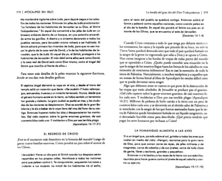 378

I APOCALIPSIS

SIN VELO

La batalla del gran dla del Dios Todopoderoso

I 379

Me mantendré vigilante sobre Judá, pero dejaré ciegos a los caba-

pero el resto del pueblo se quedará contigo. Entonces saldrá el

llos de todas las naciones. Entonces los ¡efes de Judá proclamarán:
"La fortaleza de los habitantes de Jerusalén es su Dios, el SEÑOR

el dio de la batalla. En aquel día pondrá el SEÑOR sus pies en el

Todopoderoso." En aquel día convertiré a los jefes de Judá en un

monte de los Olivos, que se encuentra al este de Jerusalén.

brasero ardiente dentro de un bosque, en una antorcha encendi-

SEÑOR y peleará contra aquellas naciones, como cuando pelea en

(Zocarías 14: 1-4)

da entre las gavillas. A diestra y a siniestra devorarán a todos los
pueblos vecinos, pero Jerusalén misma volverá a ser habitada. El
SEÑOR salvará primero las viviendas de Judá, para que no sea mayor la gloria de la casa real de David, y la de los habitantes de Jerusalén, que la de Judá. En aquel día yo, el SeÑoR, protegeré a los
habitantes de Jerusalén. El más débil entre ellos será como David,
y la casa real de David será como Dios mismo, como el ángel del
SEÑOR que marcha al frente de elles.»

Para tener más detalles de la pelea examine la siguiente Escritura,
donde se nos dan más detalles gráficos:
El séptimo ángel derramó su copa en el aire, y desde el trono del
templo solió un vozarrón que decía: «iSe ecebé!» Y hubo relámpagos, estruendos, truenos y un violento terremoto. Nunca, desde que
el género humano existe en la tierra, se había sentido un terremoto
tan grande y violento. La gran ciudad se porfió en tres, y las ciudades de las naciones se desplomaron. Dios se acordó de la gran Babilonia y le dio a beber de la copa llena del vino del furor de su castigo. Entonces huyeron todos los islas y desaparecieron las montañas. Del cielo cayeron sobre la gente enormes granizos, de casi
cuarenta kilos cado uno. Y maldecían a Dios por eso terrible plago.
(Apocalipsis 16: 17-21)

Cuando Cristo consuma a todo lo que tenga por delante mediante
los terremotos, los rayos y la espada que procede de su boca, no solo la
Tierra Santa quedará destruida sino que todo el país quedará bañado en
la sangre de la gente no regenerada que odia a Dios y se opone a Cristo.
Nos cuesta imaginar a las hordas de tropas de todas partes del mundo
que se opondrán a Cristo. ¿Quién puede concebir una situación en la
que la sangre de los muertos llegue hasta los frenos de los caballos en una
extensión de trescientos kilómetros? Esa es casi la extensión de toda la
tierra de Palestina. Naturalmente, a muchos escépticos y a aquellos que
no toman de forma literal al libro de Apocalipsis les resulta difícil creer
que se pueda derramar tanta sangre.
. Algo que debemos tener en cuenta es que parte de la destrucción de
las tropas que están alrededor de Jerusalén se produce por el granizo.
"Del cielo cayeron sobre la gente enormes granizos, de casi cuarenta kilos cada uno. Y maldecían a Dios por esa terrible plaga» (Apocalipsis
16:21). Millones de pedazos de hielo caerán a la tierra con un peso de
cuarenta kilos cada uno, y se derretirán en el tórrido calor de Palestina y
se mezclarán con la sangre de los que fueron asesinados hasta que la tierra de Palestina quede literalmente bafiada en un líquido sangriento, casi demasiado horrible como para describirlo. ¡Qué precio tendrán que
pagar los seres humanos por rechazar a Cristo!
LA HUMANIDAD ALIMENTA A LAS AVES

EL REGRESO DE CRISTO

.Este es el momento más dramático en la historia del mundo! Luego de
I
ganar cuatro batallas sucesivas, Cristo pondrá sus pies sobre el monte de
los Olivos.
Uerusolénl Viene un día para el SEÑOR cuando tus despojos serán
repartidos en tus propias calles. Movilizaré a todas las naciones
para que peleen contra ti. Te conquistarán, saquearán tus casas y
violarán a tus mujeres. La mitad de tus habitantes irá al exilio,

Vi a un 6ngel que, parado sobre el sol, gritaba o todas los aves que
vuelan en medio del cielo: ..Vengan, reúnanse paro la gran cena
de Dios, para que coman carne de reyes, de jefes militares y de
magnates; carne de caballos y d. sus jinetes; carne de toda clase
de gente, libres y esclavos, grandes y pequeños».
Entonces vi a la bestia y a los reyes de lo tierra con sus ejércitos,
reunidos para hacer guerra contra el jinete de aquel caballo y contra su ejército.
(Apocalipsis 19: 17 - 19)

 
