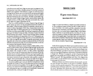 416

I APOCALIPSIS

SIN VELO

a esta altura es que usted, lector, haga una pausa aquí y se pregunte si recibió a jesucristo como Señor y Salvador personal. Si no lo hizo, entonces el
diablo lo tiene engañado. Puede disfrazar su engaño con miles de excusas y
una larga lista de razones, pero no se trata de otra cosa más que de! engaño
de Satanás. SerIa bueno que contemplara el desenlace final de la rebelión
del propio Satanás para que no la comparta. "El diablo, que los había engañado, será arrojado al lago de fuego y azufre, donde también habrán sido
arrojados la bestia y e! falso profeta. Allí serán atormentados día y noche
por los siglos de los siglos» (Apocalipsis 20: 10).
Dios, en su infinita sabiduría, no arroja a Satanás al lago de fuego al
mismo tiempo que arroja a sus dos principales herramientas, la bestia y e!
falso profeta. A ellos los arroja al final de la tribulación, antes de que comience e! milenio (Apocalipsis 19:20). Deja a Satanás afuera de ese juicio
porque desea darle a la última generaci6n que no vivirá hasta llegar a los
cien años, una última oportunidad. Esto hará que la experiencia de toda la
gente que vivi6 desde e! tiempo de Adán y Eva hasta e! mismo final de la
historia humana sea la misma. Todos los seres humanos fueron tentados
por Satanás y decidieron si le responderán a Dios o a él. Todos pecaron, pero Dios, a través de! regalo de su Hijo, Jesucristo, en la cruz del Calvario les
dio a todos una segunda oportunidad. La segunda oportunidad, que está
disponible solo en esta tierra, involucra la aceptación de! don de Dios de la
salvaci6n en la persona de su Hijo. Si nunca tomó esa decisión, en este mismo momento está tomando la decisión contraria.
Aquí debemos señalar que, aunque la bestia y el falso profeta, o el anticristo y el falso profeta, fueron arrojados al lago de fuego mil años antes
que e! diablo, siguen estando allí, porque el pasaje dice: «Donde también habrán sido arrojados la bestia y el falso profeta» (Apocalipsis
20: 1O). Como se trata de hombres que sufren los tormentos de Jos condenados durante mil años, podemos discernir que la gente puede sufrir
durante toda esa cantidad de tiempo. La condición eterna de Satanás en
este mismo versículo es la que compartirán todos aquellos a quienes él
engañó: «Serán atormentados día y noche por los siglos de los siglos,»
No existe razón para darle a estas sencillas palabras un carácter simbólico. Las mismas palabras que se usan para describir las bendiciones eternas
de aquellos que reciben a Cristo y la naturaleza eterna de Dios se usan para
describir la condición de los perdidos: "Por los siglos de los siglos,» Si Dios
es eterno y los creyentes lo disfrutarán eternamente, ¿por qué debemos sugerir arbitrariamente que no es posible que la humanidad y Satanás sean
atormentados día y noche por los siglos de los siglos?

TREINTA Y SIETE

El gran trono blanco
Apocalipsis 20: J J- J5

luego vi un gran trono blanco y a alguien que estaba sentado en
él. De su presencia huyeron la tierra y el cielo, sin dejar rastro alguno. Vi también a los muertos, grandes y pequeños, de pie delante del trono. Se abrieron unos libros, y luego otro, que es ellibro de la vida. los muertos fueron juzgados según lo que habían
hecho, conforme a lo que estaba escrito en los libros. El mar devolvió sus muertos; la muerte y el infierno devolvieron los suyos; y
cada uno fue juzgado según lo que habla hecho. La muerte y el infierno fueron arrojados al lago de fuego. Este lago de fuego es la
muerte segunda. Aquel cuyo nombre no estaba escrito en el libro
de la vida era arrojado al lago de fuego.
(Apocalipsis 20: 11-15)
Acaba de leer el pasaje más solemne que se pueda encontrar en cualquier parte de la Biblia. Nos pone frente a frente con la seria verdad de
nuestro último encuentro con Dios. Se cuenta la historia del gran estadista Daniel Webster, que sobre el ocaso de su vida asistió a un almuerzo
junto con otros líderes de gobierno más jóvenes. El presidente del grupo
se dirigió al Sr. Webster y le preguntó: (¿Cuál es el pensamiento más
grande que le ha pasado por la rnente?» Rápido como un rayo, Daniel
Webster contestó: «Mi responsabilidad ante Dios.» En ninguna otra
parte se define con más claridad nuestra responsabilidad hacia Dios que
en este pasaje de la Escritura.
Debemos enfatizar una verdad al comienzo de este estudio: este último juicio del gran trono blanco es solo para los incrédulos. ¿Quiénes
son estos «muertos, grandes y pequeños»? Ahora están muertos en delitos
y pecados porque rechazaron a Jesucristo, y resucitarán para aparecer en
este juicio. Apocalipsis 20:5 afirma que: (<Ésta es la primera resurrección; los demás muertos no volvieron a vivir hasta que se cumplieron los

417

 