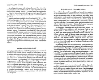 424 1 APOCALIPSIS SIN VELO

Sin embargo, dos pasajes en la Biblia predicen que Dios destruirá la
tierra. Una destrucción vendrá a través del fuego. después de la cual él
restaurará todas las cosas. Isaías 65: 17-20 habla de una tierra restaurada.
y 2 Pedro 3:4-14 describe el juicio de fuego reservado o guardado «para
el día del juicio». La otra destrucción la describe nuestro texto (Apocali psis 21: 1).
Muchos estudiosos de la Biblia identifican lsaías 65: 17-20 Y2 Pedro
3:4-14 con Apocalipsis 21: l. Esto presenta un serio problema. Un examen exhaustivo de los pasajes sugiere que como la muerte aparece en el
pasaje de Isaías 65, indudablemente no habla acerca ~e1 orden eterno: sino del reino del milenio. Y como 2 Pedro 3: lOse refiere al día del Senor,
me indino a creer que se refiere al segundo efecto catastrófico que vendrá sobre la tierra produciendo un reordenamiento de la tierra para comenzar el milenio. Ya examinamos Apocalipsis 20:7- O en cuanto a la
insurrección final de Satanás, cuando nuevamente el cielo y la tierra se
contaminen por su rebelión. Por lo tanto, las palabras de nuestro Señor:
«El cielo y la tierra pasarán, pero mis palabras jamás pasarán» (Mateo
24:35), es evidente que se cumplirán cuando se complete la profecía de
Apocalipsis 21: 1: «Después vi un cielo nuevo yuna ti~r~a nuev~, porque
el primer cielo y la primera tierra habían dejado de exisnr, lo mismo que
el rnar.»

LA DESTRUCCiÓN Del CIELO

¿Por qué querrá Dios destruir el cielo? Muy simple, porque los cielo~ atmosféricos están llenos de maldad. Siempre que leemos acerca del CIelo
en la Biblia, debemos tener en mente que existen tres cielos: el atmosférico que rodea a la tierra, el estelar que contiene a las grandes galaxias
que vemos en una noche estrellada. y el tercer cielo. o el troJ1(~ de. Dios
(véase 2 Corintios 2:2; Apocalipsis 4-5). Nuestro texto no indica de
ninguna manera que Dios destruirá el cielo estelar o el lugar de su habitación. sino que destruirá el cielo atmosférico donde vive Satanás. Efesios 6: 12 indica que Satanás. que es el dios «de este oscuro mundo» y sus
emisarios realizan maldades espirituales en las regiones celestiales. Por lo
tanto, luego de la rebelión final de Satanás, Dios destruirá esta tierra que
se encuentra tan estropeada y maldita por la perversión de Satanás.
Incluirá los cielos atmosféricos para garantizar que todo rastro de maldad desapareció.

El cielo nuevo y la tierra nueva

I

425

EL CIELO NUEVO Y LA TIERRA NUEVA

Como el plan de Dios para la humanidad es que habite la tierra para siempre en cumplimiento de sus promesas, una vez que este planeta ya no exista
tal como lo conocemos. creará un cielo nuevo y una tierra nueva, mejor
que los que este mundo jamás conoció, incluyendo el jardín del Edén. Se
harán muchos cambios. como se ve en el versículo 1: «Habían dejado de
existir. lo mismo que el rnar.» Los dos tercios de la tierra actual se encuentran cubierta de agua; el tercio restante incluye una vasta extensión inutilizada por la presencia de montañas y desiertos, Por lo tanto, un pequeño
porcentaje de la superficie de la tierra de hoyes habitable.
No hay nada en el texto que hable de una nueva tierra limitada a los
cuarenta mil kilómetros de diámetro de la tierra actual. Puede ser mucho más grande. La Biblia no lo dice; pero algo sí es seguro: la nueva tierra será el cielo de los cristianos. Cuando los cristianos hablan de ir al
cielo, se refieren al estado del alma, si es que mueren antes del rapto.
Luego de la resurrección del cuerpo, los creyentes vendrán a la tierra a
reinar con Cristo durante el milenio. Después de esos mil años viviremos para siempre en la tierra nueva que describe nuestro texto. Aunque
tendrá un río y abundancia de agua. no habrá superficies desaprovechadas por la presencia de mares.
(Ni además la ciudad santa, la nueva jerusalén, que bajaba del cielo,
procedente de Dios. preparada como una novia hermosamente vestida
para su prometido» (Apocalipsis 21 :2). La ciudad santa, que nuestro Señor fue a preparar para sus santos (Juan 14: 1-3), descenderá del cielo a
esta tierra. Esta nueva Jerusalén, que se describe en Apocalipsis 21, será
la ciudad de la justicia. preparada por Dios para el regocijo de su pueblo.
La expresión «preparada como una novia hermosamente vestida para su
prometido» hace una referencia simbólica a la preparación de una joven
virtuosa en el día de su boda. Dios ha estado preparando la ciudad durante casi dos mil años. Ya que Cristo creó los mundos y universos en un
instante. no podemos imaginar las glorias de esta ciudad que le llevó tanto tiempo preparar.
"iAquí, entre los seres humanos, está la morada de Dios!» (Apocalipsis 21 :3.) Otra característica sobresaliente de esta ciudad es que el tabernáculo de Dios ya no estará en el tercer cielo porque él se trasladará a la
nueva tierra y literalmente instalará su morada en la nueva Jerusalén. No
tenemos la capacidad mental para comprender la importancia de vivir
en una economía adonde existe el mismo Dios.

 