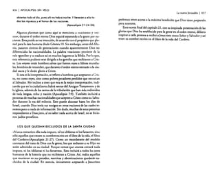 436

I APOCALIPSIS SIN

VELO

La nueva Jerusalén
abiertas todo el día, pues alli no habrá noche. Y llevarán a ella todas las riquezas y el honor de las naciones.
(Apocalipsis 21 :24-26).

Algunos plantean que como aquí se menciona a «naciones» y «reinos», durante el orden eterno Dios seguirá separando a la gente por naciones. Esta puede ser su intención, de acuerdo con el propósito que planeó para la raza humana desde Génesis 1O. Sin embargo, antes del diluvio, pasaron cientos de generaciones cuando aparentemente Dios no
diferenciaba las nacionalidades. La palabra «naciones- proviene de la
raíz «gentiles» y se traduce así en muchos lugares en la Biblia. Por lo que,
esta referencia pudiera estar dirigida a los gentiles que recibieron a Cristo. Los «reyes» serán hombres salvos que fueron reyes o líderes mundiales, hombres de renombre, que durante el orden eterno entrarán a la ciudad santa y le darán gloria a Cristo.
Si esta es la interpretación> se refiere a hombres que aceptaron a Cristo, no como reyes, sino como pobres pecadores perdidos que necesitan
al Salvador. Me inclino a creer que esta es la mejor interpretación, indicando que en la ciudad santa habrá santos del Antiguo Testamento y de
la iglesia, además de los santos de la tribulación que han sido redimidos
de toda lengua, tribu y nación (Apocalipsis 7:9). También incluirá a
personas de muchas nacionalidades que acepten a Cristo como su Salvador durante la era del milenio. Esto puede alcanzar hasta los días de
Israel. cuando Dios tenía sus testigos en otras naciones de las cuales tenemos poco o nada de información. Sin duda, muchas de estas personas
respondieron a Dios pero, al no saber nada acerca de Israel, no se hicieron judíos prosélitos.
LOS QUE QUEDAN EXCLUIDOS DE LA SANTA CIUDAD

«Nunea entrará en ella nada impuro, ni los idólatras ni los farsantes, sino
sólo aquellos que tienen su nombre escrito en el libro de la vida, el libro
del Cordero-Iápocalipsis 21:27). Como un recordatorio del modelo
constante del trato de Dios con la gente, los que rechacen a su Hijo no
serán admitidos en su ciudad. Porque vemos que «nunca entrará nada
impuro, ni los idólatras ni los farsantes». Esto incluirá a todos los seres
humanos de la historia que no recibieron a Cristo. Así, todos aquellos
que murieron en sus pecados, mentiras y abominaciones quedarán excluidos de la ciudad. En esencia, únicamente aceptando a Jesucristo

I 437

podemos tener acceso a la máxima bendición que Dios tiene preparada
para nosotros.
Esta escena final del capítulo 21, con su inspirada presentación de las
glorias que Dios ha establecido para la gente en el orden eterno, debiera
inspirar a cada persona a recibir a Jesucristo como Sefíor y Salvador y así
tener su nombre escrito en el libro de la vida del Cordero.

 