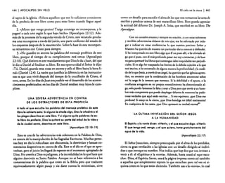 444

I APOCALIPSIS

El ciclo en la tierra

SIN VELO

al rapto de la iglesia. "Felicesaquellos» que son lo suficiente conscientes
de la profecía de este libro como para estar listos cuando llegue aquel
día.
2. «[Miren que vengo pronto! Traigo conmigo mi recompensa, y le
pagaré a cada uno según lo que haya hecho» (Apocalipsis 22: 12). Además de la promesa de la segunda venida de Cristo, este versículo proclama una recompensa a través del juicio, una parte uniforme del estado de
los creyentes después de la resurrección. Sobre la base de esta recompensa reinaremos con Cristo para siempre.
3. «No guardes en secreto las palabras del mensaje profético de este
libro, porque el tiempo de su cumplimiento está cerca» (Apocalipsis
22: 10). Qué distinto eseste mandamiento que Dios leda aJuan, del que
le dio a Daniel al finalizar su libro. En esa oportunidad el Sefior le dijo:
"Tú, Daniel. guarda estas cosasen secreto y sellael libro hasta la hora final» (Daniel 12:4). La razón que justifica la diferencia en las instrucciones es que uno vivió después del tiempo de la crucifixión de Cristo, el
otro, antes. En los días de Juan era posible ver el desarrollo de los acontecimientos profetizados; en los días de Daniel estaban muy lejosde cumplirse.
UNA SEVERA ADVERTENCIA EN CONTRA
DE LOS DETRACTORES DE ESTA PROFECIA
A todo el que escuche los palabras del mensaje profético de este
libro le advierto esto: Si alguno le a"ade algo, Dios le añadirá a él
las plagas descritas en est.libro. Ysi alguno quita palabras de est. libro de profecla, Dios le quitará su parte del árbol d. lo vida y
de la ciudad santa, descritos en este libro.
(Apocalipsis 22: 18-19)

Esta es una de las advertencias más solemnes en la Palabra de Dios,
en contra de la manipulaci6n de las Sagradas Escrituras. Muchas personas hoy en día la ridiculizan con elocuencia, la desvirtúan y lanzan comentarios despectivos en contra de ella. Este es el día en el que se aprovechan, pero el juicio les llegaráde repente en el momento apropiado de
Dios. No creerlea Dios es peligroso. y la incredulidad es lo que hace que
alguien desvirtúe su Santa Palabra. Aunque no se hace referencia a los
comentaristas de la palabra que creen en la Biblia pero que traducen
equivocadamente algún pasaje y sin darse cuenta lo minimizan, sirve

I 445

como un desafío para sacudir el alma de los que nos tomamos la tarea de
escribir y predicar acerca de este maravilloso libro. Bien puedo apreciar
la actitud del difunto Dr. [oseph A. Seiss, que escribió en su libro Tbe

Apocalypst:
Con un corazón sincero y siempre en oración. y con estas solemnes
y terribles advertencias delante de mis ojos. me he esforzado por indagar e indicar en estas conferencias lo que nuestro precioso Señor y

Maestro ha querido de manera tan particular dar a conocer y defender.
Sihe interpretado en estelibroalgo que ~I no puso allí, o heobviado algoque s(puso, con el másprofundo pesar mevoya retractar, y de buenaganaquemaré loslibros quecontengan tales iniquidades tan perjudiciales. Si en algo he traspasado los límites de ladebida sujeción a lo que
estáescrito. o hecercenado de alguna manera la profundidad y lamedida de loqueJesús, a travésdesuángel, ha querido quelasiglesias aprendan, no necesito que la condenación de los hombres amontone sobre
mi la carga de la censura que merezco. Si la debilidad o el apuro. o la
confianza arrogante en mi propio entendimiento ha distorsionado algo,solopuedolamentarla falta y orara Diosparaque envíe a un hombremáscompetente que puedadesplegar delante de nosotros laspoderosas verdades que aqul están escritas oo. Si meequivoco, ¡que Dios me
perdone! Si estoy en lo cierto, ¡que Dios bendiga mi débil testimonio!
En cualquiera de loscasos, ¡que Diosapresure su verdad eterna!61
LA ÚLTIMA INVITACiÓN DEL SEÑOR JESÚS
A LA HUMANIDAD
El Esplritu y la novia dicen: .IVenl»; y el que escuche diga: .IVenl.
El que tenga sed, venga; y el que quiera, tome gratuitamente del
aguo de lo vida.
(Apocalipsis 22:17)

El Señor Jesucristo, siempre preocupado por el alma de los perdidos,
cierra su gran revelación a las iglesias con un desafío dirigido al individuo a que invoque su nombre. Nos indica que hay dos que nos invitan a
venir a él: el «Espíritu» y la «novia». Además, hasta usará al «que escucha». Dios, el Espíritu Santo, usará la página impresa como así también
a aquellos que simplemente repiten lo que escuchan pero tal vez ni siquiera creen en lo que están diciendo. También usa a la «novia», lo cual

 