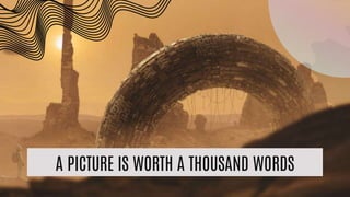 A PICTURE IS WORTH A THOUSAND WORDS
 