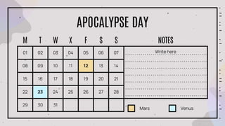 APOCALYPSE DAY
M T W X F S S NOTES
01 02 03 04 05 06 07 Write here
08 09 10 11 12 13 14
15 16 17 18 19 20 21
22 23 24 25 26 27 28
29 30 31
Mars Venus
 