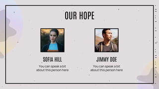 You can speak a bit
about this person here
SOFIA HILL
OUR HOPE
You can speak a bit
about this person here
JIMMY DOE
 