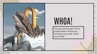 WHOA!
This can be the part of the
presentation where you
introduce yourself, write
your email…
 