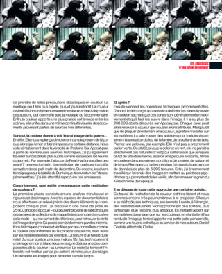 LES COULISSES
                                                                                                                        D’UNE SÉRIE ÉVÉNEMENT




de prendre de telles précautions didactiques en couleur. Le             Et après ?
montage peut être plus rapide, plus vif, plus instinctif. La couleur    Ensuite viennent les opérations techniques proprement dites.
devient dès lors un élément essentiel de mise en scène à disposition    D’abord, le détourage, qui consiste à délimiter les zones à passer
des auteurs, tout comme le son, la musique ou le commentaire.           en couleur, sachant que ces zones sont généralement en mou-
Enﬁn, la couleur apporte une plus grande cohérence entre les            vement et qu’il faut les suivre dans l’image. Il y a eu plus de
scènes, elle uniﬁe, dans une même continuité visuelle, des docu-        200 000 objets détourés sur Apocalypse. Chaque zone peut
ments provenant parfois de sources très différentes.                    alors recevoir la couleur que nous lui avons attribuée. Mais plutôt
                                                                        que de plaquer directement une couleur, je préfère travailler sur
Surtout, la couleur donne à voir le vrai visage de la guerre…           les matières. Il a fallu trouver des solutions pour traduire visuel-
En effet. Elle nous replonge directement dans le présent de l’épo-      lement la sensation du feu, de la fumée, du brouillard ou du bois.
que, alors que le noir et blanc impose une certaine distance. Nous      Prenez une pelouse, par exemple. Elle n’est pas, à proprement
voilà véritablement dans la véracité de l’histoire. Sur Apocalypse,     parler, verte. Ou plutôt, si vous la colorez en vert, elle ne paraîtra
à partir de nombreuses sources historiques, j’ai pu également           absolument pas naturelle. C’est pour cette raison que je repars
travailler sur des détails plus subtils comme les saisons, les heures   plutôt de la texture même, à savoir une pelouse existante, ﬁlmée
du jour, etc. Par exemple, l’attaque de Pearl Harbor a eu lieu peu      en couleur dans les mêmes conditions de lumière, de saison et
avant 7 heures du matin. La restitution de couleurs traduit la          de temps. Rien que pour cette opération, j’ai constitué une banque
sensation de ce petit matin de décembre. Ou encore, les divers          de données de plus de 5 000 textures. Enﬁn, j’ai énormément
témoignages sur la bataille de Dunkerque décrivent un ciel “déses-      travaillé sur le rendu des images en mettant au point des algo-
pérément bleu”, j’ai été attentif à reproduire ces ambiances.           rithmes qui permettent de les vieillir, aﬁn de retrouver le grain du
                                                                        Kodachrome de l’époque.
Concrètement, quel est le processus de cette restitution
de couleurs ?                                                           Il se dégage de toute cette approche une certaine poésie…
La première phase consiste en une analyse minutieuse et                 Ce travail de restitution de la couleur est très récent et nous
rigoureuse des images. Avec les équipes de documentalistes,             sommes encore très peu nombreux à le proposer. Chacun
nous effectuons un relevé précis des divers éléments qui com-           a sa méthode, ses techniques, ses secrets. Il existe, à l’étranger,
posent chaque plan. Je dispose d’une base de près de                    des sites très industriels. Mon approche est plus solitaire, plus
25 000 photos d’époque — qui peuvent provenir de bibliothèques          “artisanale” et, je l’espère, plus artistique. En mettant l’accent sur
des armées, de collections de maquettistes ou encore de musées          les matières davantage que sur les couleurs, en étant attentif au
de la mode — qui me servent de référence, pour retrouver la vérité      rendu de l’image, je tente d’apporter ma petite patte personnelle,
de l’image d’origine. Ça passe bien évidemment par des informa-         comme une touche esthétique au service de mes auteurs, Daniel
tions historiques connues et vériﬁées par nos conseillers, comme        Costelle et Isabelle Clarke.
la couleur des uniformes ou la cocarde des avions, mais aussi
par les matières textiles par exemple. La texture d’un tweed ou le
reﬂet d’un cuir sont de précieux indices ! En fait, techniquement,
une image en noir et blanc nous renseigne déjà sur une des com-
posantes de la couleur : sa luminance. Le reste (la teinte et l’in-
tensité) est restitué par ce jeu patient et méticuleux d’analogie.
On démonte les images pour remonter dans le temps…
 