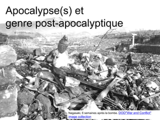 Nagasaki, 6 semaines après la bombe. DOD"War and Conflict"
image collection
Apocalypse(s) et
genre post-apocalyptique
 
