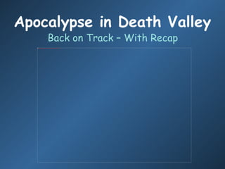 Apocalypse in Death Valley
                                                 Back on Track – With Recap
   file:///D:/Eigene Dateien D/Sims Stories/Death Valley Apocalypse pics/Recap/snapshot_d4215251_d76c57f1.jpg
 