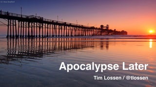 Apocalypse Later
Tim Lossen / @tlossen
CC: Bryce Bradford
 