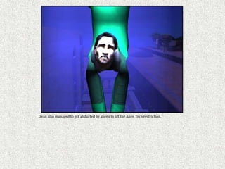 Dean also managed to get abducted by aliens to lift the Alien Tech restriction.
 