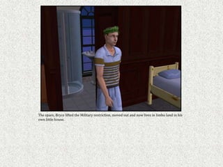 The spare, Bryce lifted the Military restriction, moved out and now lives in limbo land in his
own little house.
 