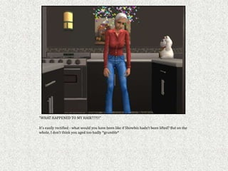 “WHAT HAPPENED TO MY HAIR???!!!”

It’s easily rectified - what would you have been like if Showbiz hadn’t been lifted? But on the
whole, I don’t think you aged too badly *grumble*
 