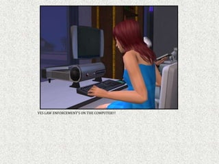 YES LAW ENFORCEMENT’S ON THE COMPUTER!!!
 