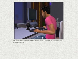 YAY NAT SCIENCE IS ON THE COMPUTER! That means 3 down, 1 to go. Now we just need
Criminal to turn up
 