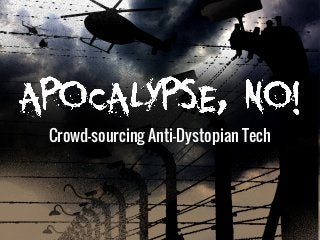 Crowd-sourcing Anti-Dystopian Tech
 