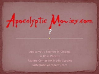 Apocalyptic Themes in Cinema
         Sr Rose Pacatte
Pauline Center for Media Studies
   Sisterrose.wordpress.com
 