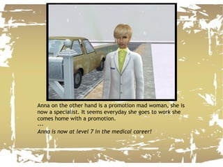 Anna on the other hand is a promotion mad woman, she is now a specialist. It seems everyday she goes to work she comes home with a promotion. --- Anna is now at level 7 in the medical career! 