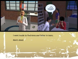 I went inside to find Anna and father in tears.  Mom's dead. 