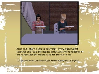 Anna and I share a love of learning*, every night we sit together and read and debate about what we're reading. I am happy with the future I see for the two of us. --- * Clint and Anna are two little knowledge peas in a pod. 