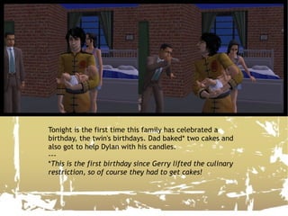 Tonight is the first time this family has celebrated a birthday, the twin's birthdays. Dad baked* two cakes and also got to help Dylan with his candles. --- * This is the first birthday since Gerry lifted the culinary restriction, so of course they had to get cakes! 