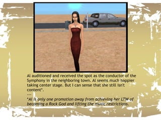 Al auditioned and received the spot as the conductor of the Symphony in the neighboring town. Al seems much happier taking center stage. But I can sense that she still isn't content*. --- * Al is only one promotion away from achieving her LTW of becoming a Rock God and lifting the music restrictions. 