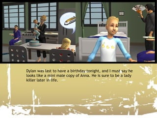 Dylan was last to have a birthday tonight, and I must say he looks like a mini male copy of Anna. He is sure to be a lady killer later in life. 