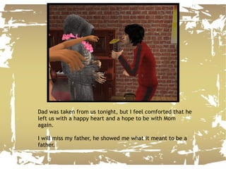 Dad was taken from us tonight, but I feel comforted that he left us with a happy heart and a hope to be with Mom again. I will miss my father, he showed me what it meant to be a father. 