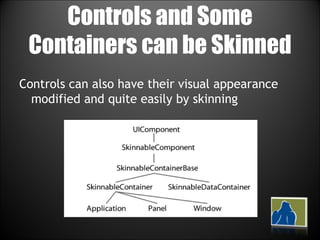 Controls and Some Containers can be Skinned Controls can also have their visual appearance modified and quite easily by skinning 