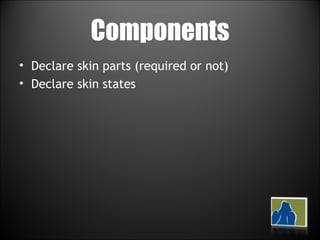 Components Declare skin parts (required or not) Declare skin states 