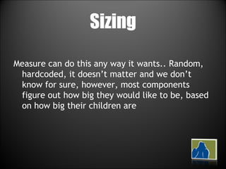 Sizing Measure can do this any way it wants.. Random, hardcoded, it doesn’t matter and we don’t know for sure, however, most components figure out how big they would like to be, based on how big their children are 
