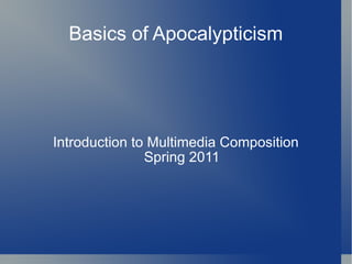 Basics of Apocalypticism Introduction to Multimedia Composition Spring 2011 