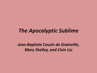 The Apocalyptic Sublime
Jean-Baptiste Cousin de Grainville,
Mary Shelley, and Cixin Liu
 