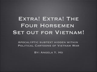 Extra! Extra! The Four Horsemen  Set out for Vietnam! ,[object Object],[object Object],[object Object]