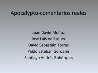 Apocalypto-comentarios reales Juan David Muñoz  José Luis Velásquez  David Sebastián Torres  Pablo Esteban Gonzales  Santiago Andrés Bohórquez 