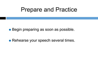 Prepare and Practice
Begin preparing as soon as possible.
Rehearse your speech several times.
 