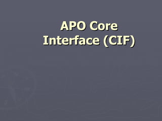 APO Core
Interface (CIF)
 